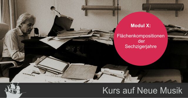 Kurs auf Neue Musik (X) - Flächenkompositionen der Sechzigerjahre